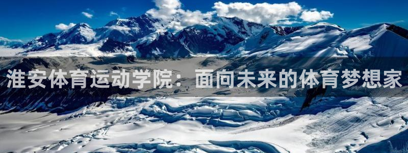 ug环球官网登录入口：淮安体育运动学院：面向未来的体育梦想家