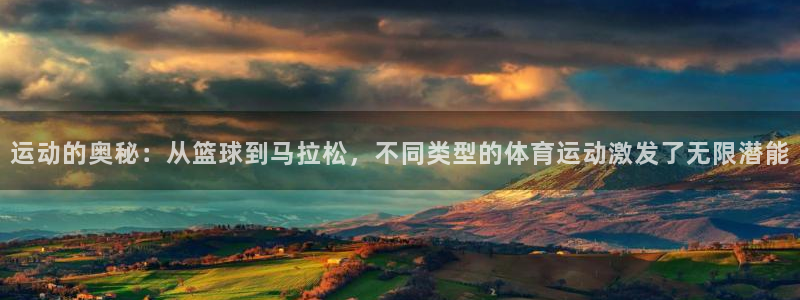 菲律宾ug环球官网：运动的奥秘：从篮球到马拉松，不同类型的体育运动激发了无限潜能
