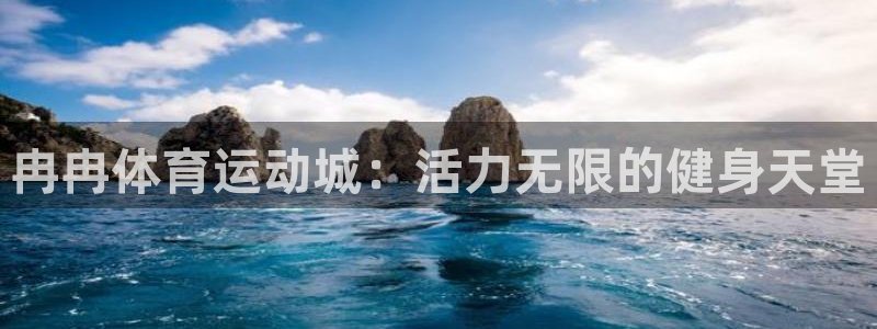 ug环球官网登录入口：冉冉体育运动城：活力无限的健身天堂